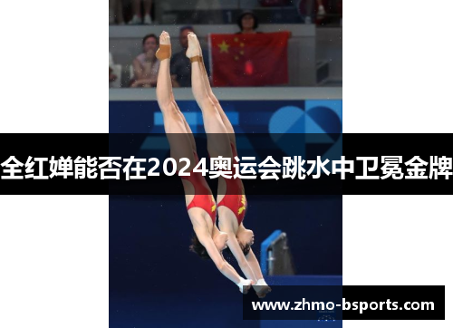 全红婵能否在2024奥运会跳水中卫冕金牌