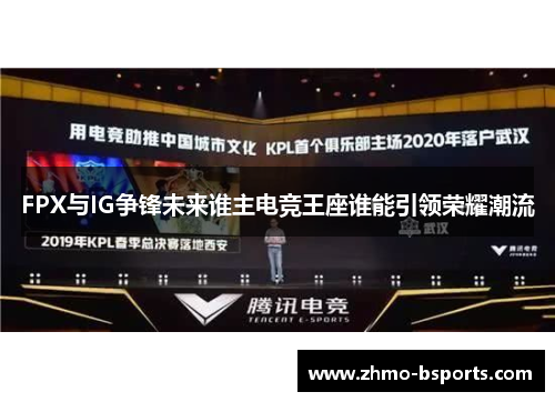 FPX与IG争锋未来谁主电竞王座谁能引领荣耀潮流